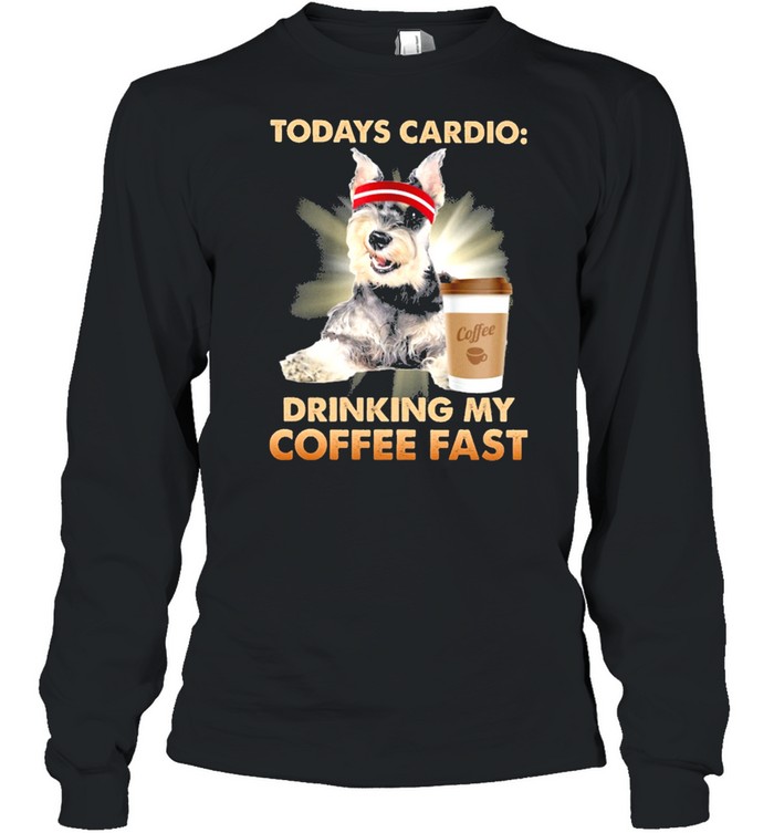 Schnauzer todays cardio drinking my coffee fast shirt Long Sleeved T-shirt