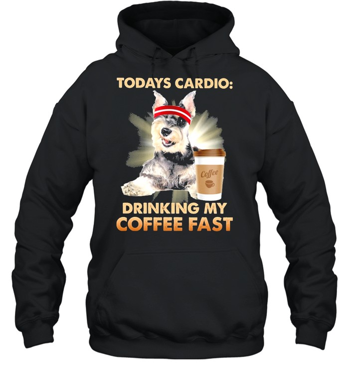 Schnauzer todays cardio drinking my coffee fast shirt Unisex Hoodie