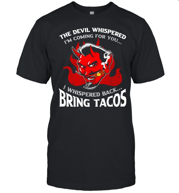 The Devil Whispered Im Coming For You I Whispered Back Bring Tacos Spanish Comida T- Classic Men's T-shirt