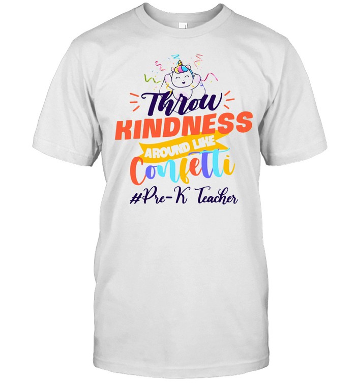 Unicorn Throw Kindness Around Like Confetti Pre-k Teacher shirt