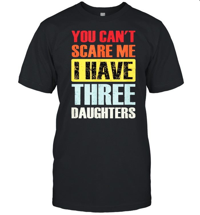 You Can’t Scare Me, I Have Three Daughters Funny Dad Joke T- Classic Men's T-shirt