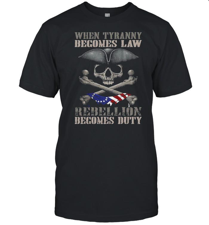 American Flag Skull When Tyranny Becomes Law Rebellion Becomes Duty T-shirt