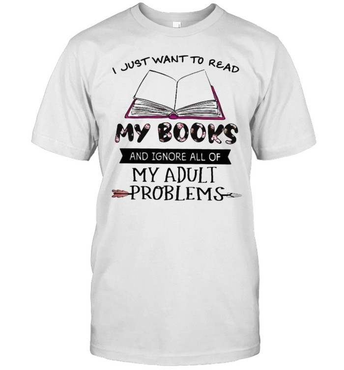 I Just Want To Read My Books And Ignore All Of My Adult Problems Flower Classic Men's T-shirt