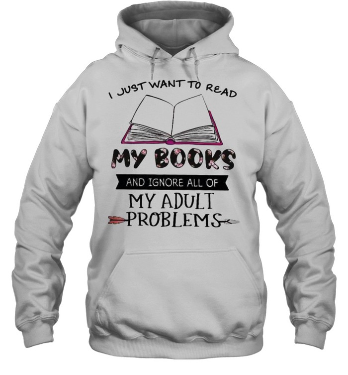 I Just Want To Read My Books And Ignore All Of My Adult Problems Flower Unisex Hoodie