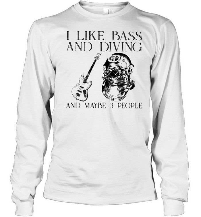 I Like Bass And Diving And Maybe 3 People Long Sleeved T-shirt