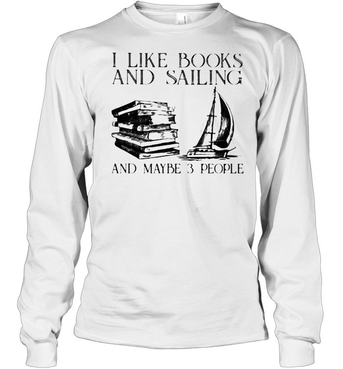 I Like Books And Sailing And Maybe 3 People Long Sleeved T-shirt