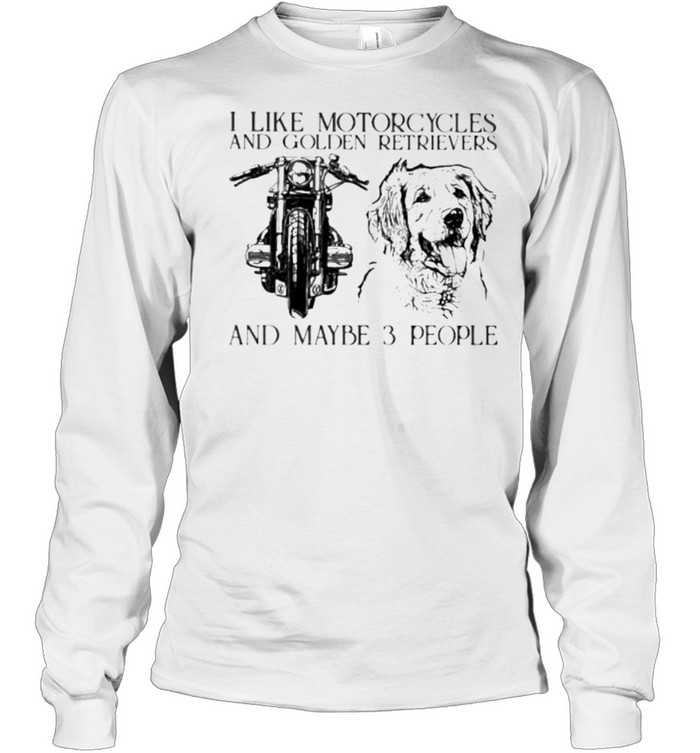 I Like Motorcycles And Golden Retrievers And Maybe 3 People Long Sleeved T-shirt