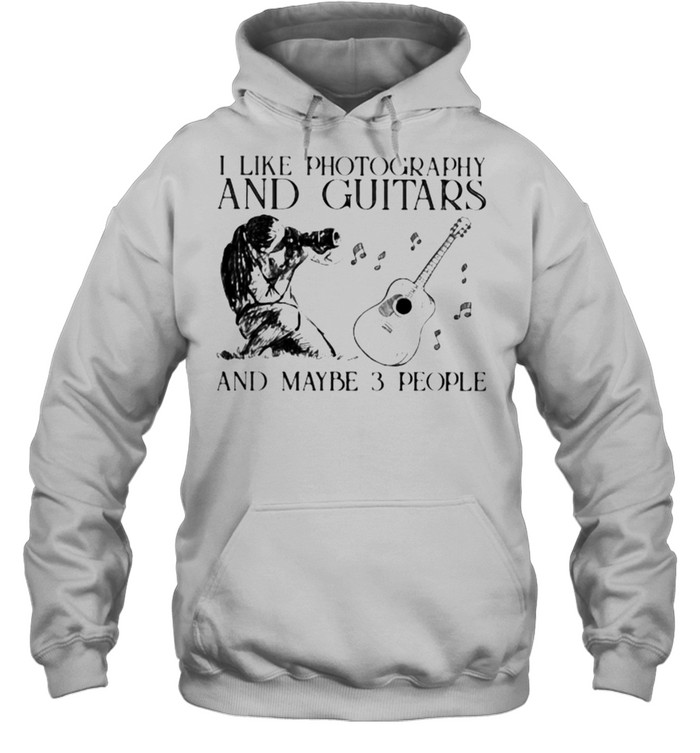 I Like Photography and Guitars And Maybe 3 People Unisex Hoodie