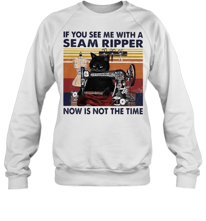 If You See Me With A Seam Ripper Now Is Not The Time Cat Sewing Vintage Unisex Sweatshirt