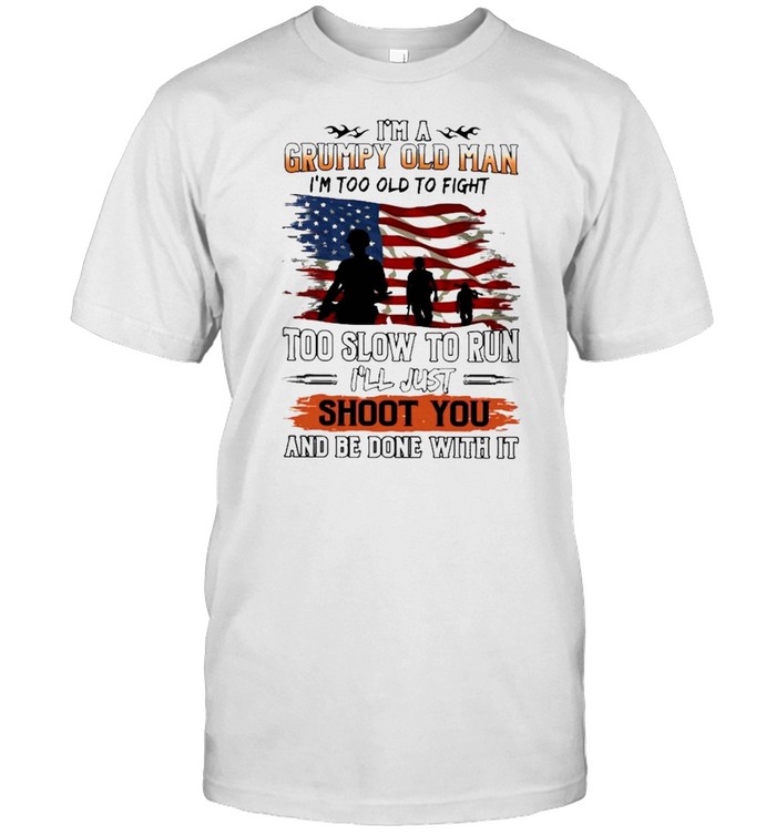 im grumpy old man im too old to fight too slow to run ill just shoot you and be done with it shirt Classic Men's T-shirt