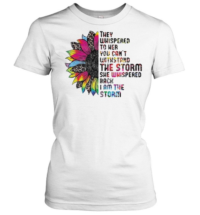 They Whispered To Her You Can’t Withstand The Storm She Whispered Back I Am The Storm Flower Lepoard Classic Women's T-shirt