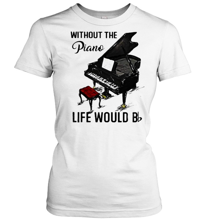 Without The Piano Life Would Be  Classic Women's T-shirt
