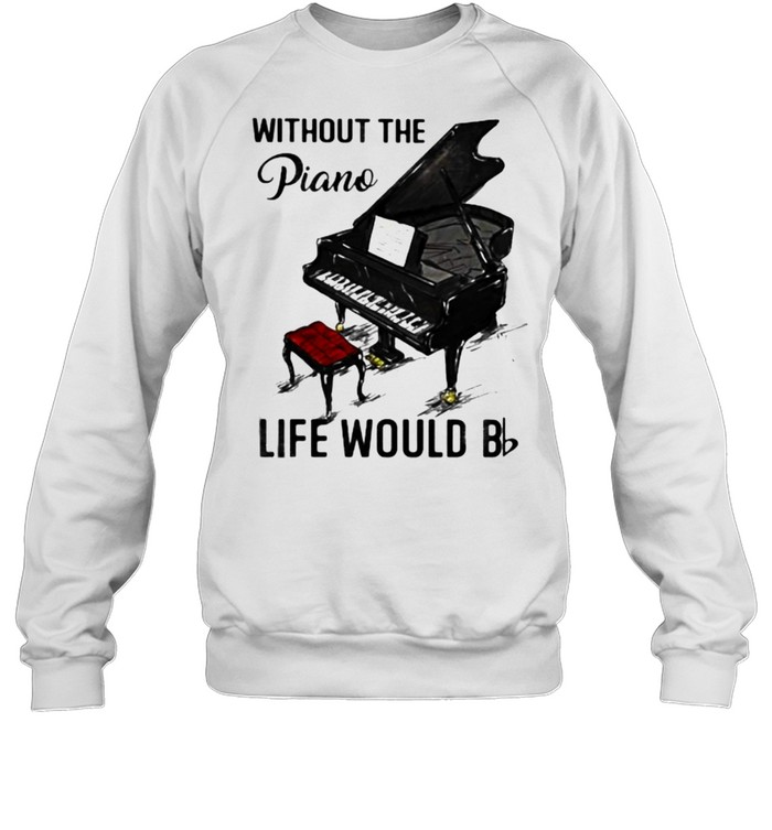 Without The Piano Life Would Be  Unisex Sweatshirt
