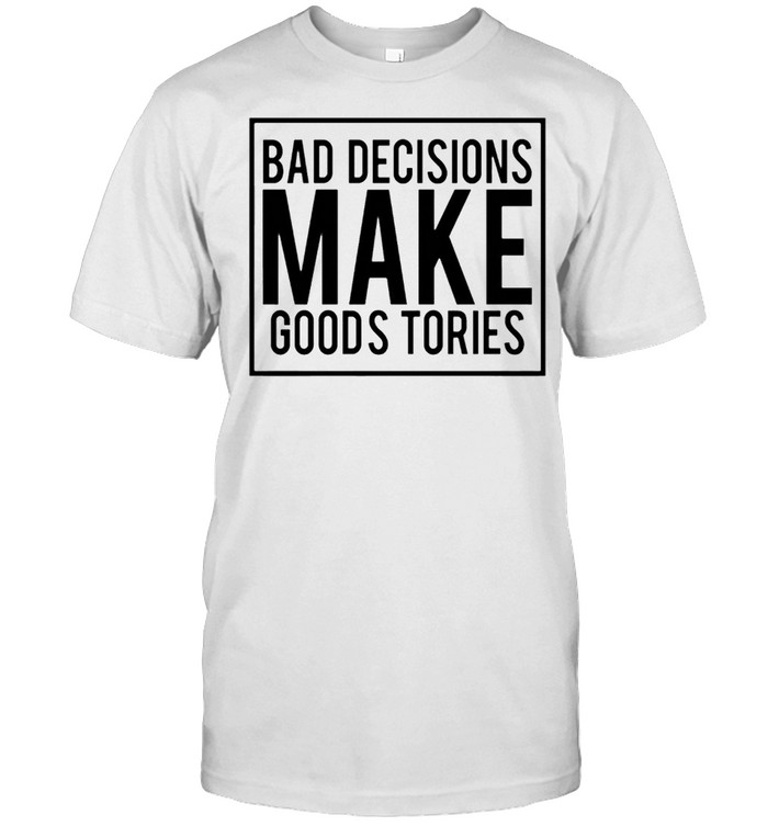 Bad Decisions Make Goods Tories shirt Classic Men's T-shirt