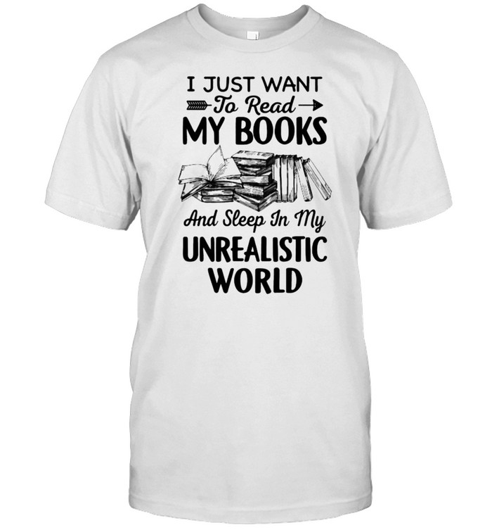 I just want to read my books and sleep in my unrealistic world shirt Classic Men's T-shirt