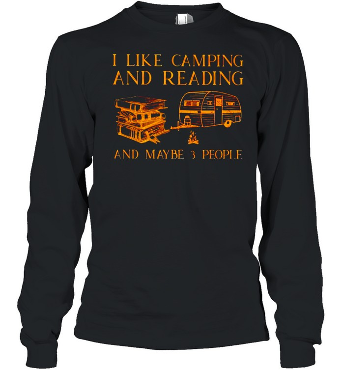 I like camping and reading and maybe 3 people shirt Long Sleeved T-shirt