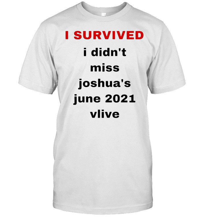 I Survived I Didn’t Miss Joshua’s June 2021 Vlive T-shirt