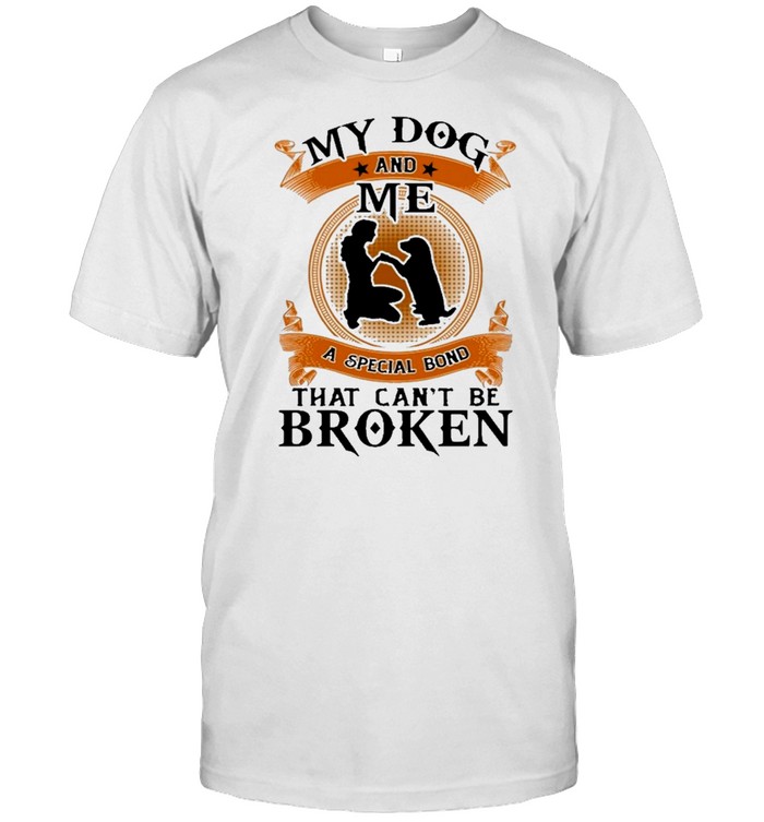 My dog and me a special bond that cant be broken shirt