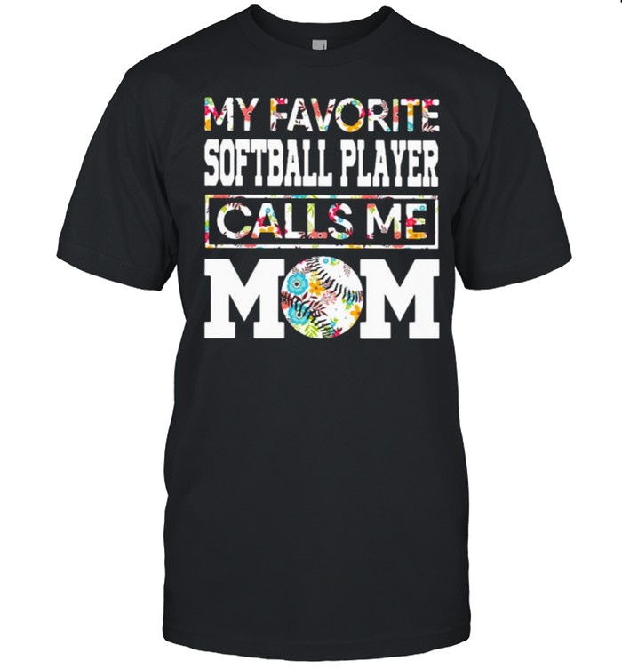 My Favorite Softball Player Calls Me Mom Flower T-Shirt My Favorite Softball Player Calls Me Mom Flower T-Shirt