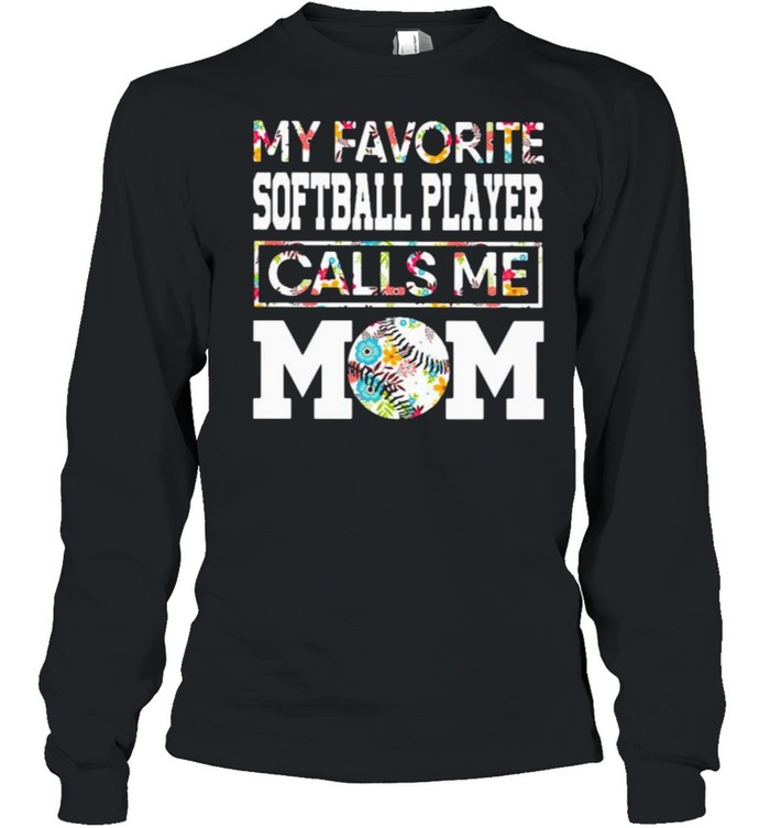 My Favorite Softball Player Calls Me Mom Flower T-Shirt My Favorite Softball Player Calls Me Mom Flower T-Shirt