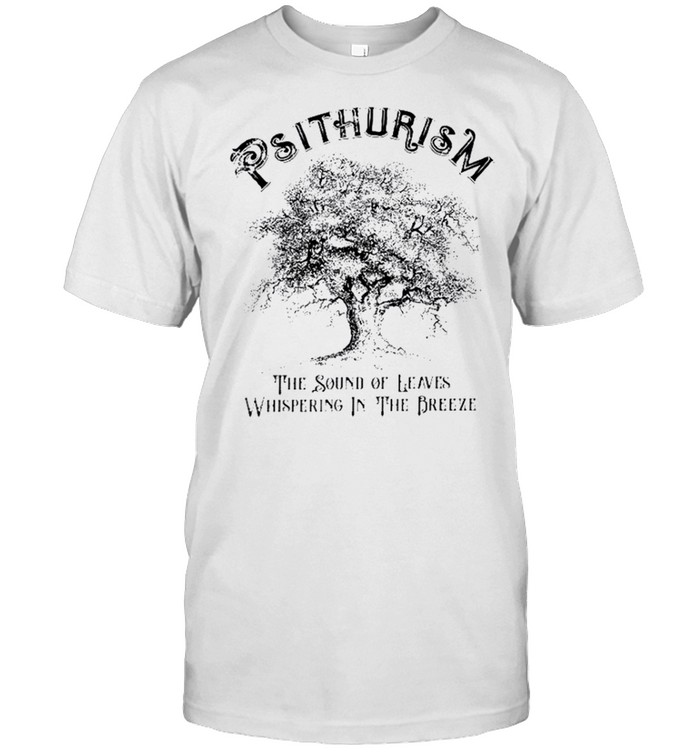 Psithurism the sound of leaves whispering in the breeze shirt