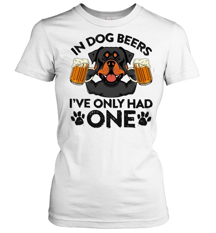 Rottweiler in dog beers ive only had one shirt Classic Women's T-shirt