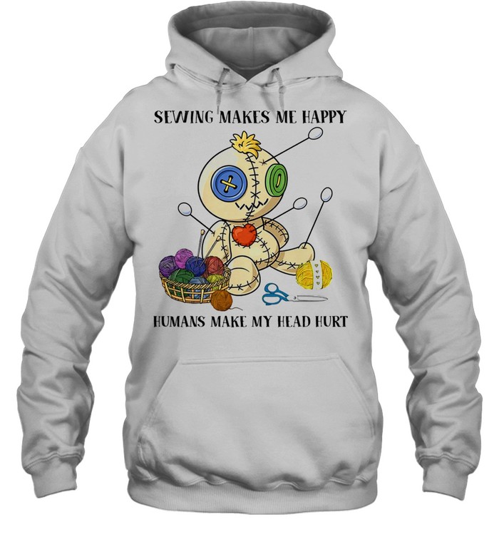 Sewing Makes Me Happy Humans Make My Head Hurt shirt Unisex Hoodie