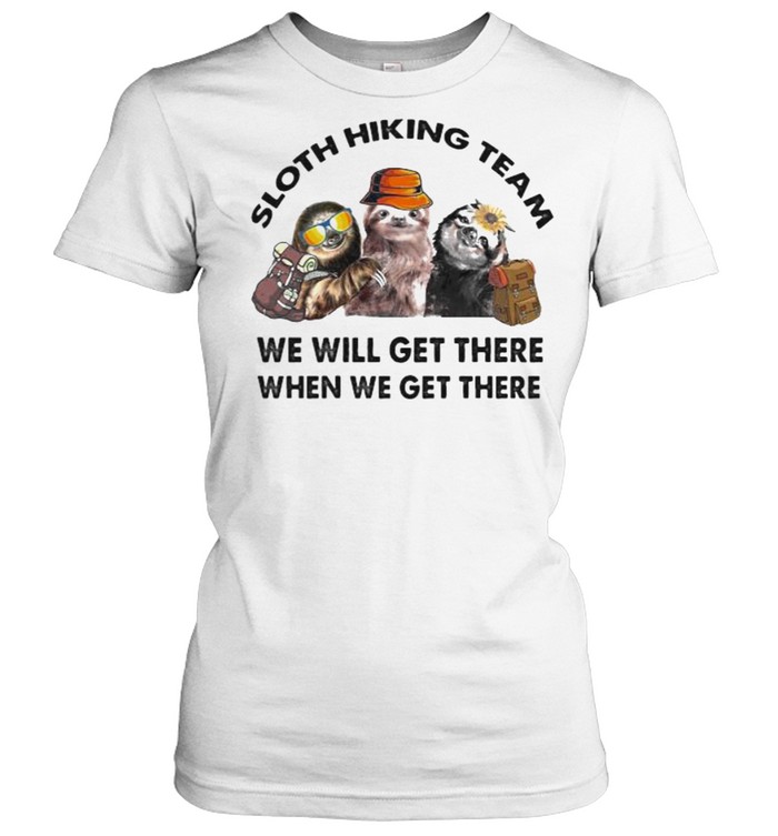 Sloth hiking team we will get there when we get there shirt Classic Women's T-shirt