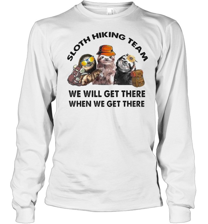 Sloth hiking team we will get there when we get there shirt Long Sleeved T-shirt