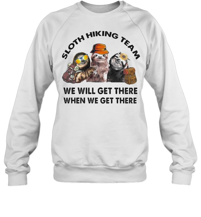 Sloth hiking team we will get there when we get there shirt Unisex Sweatshirt