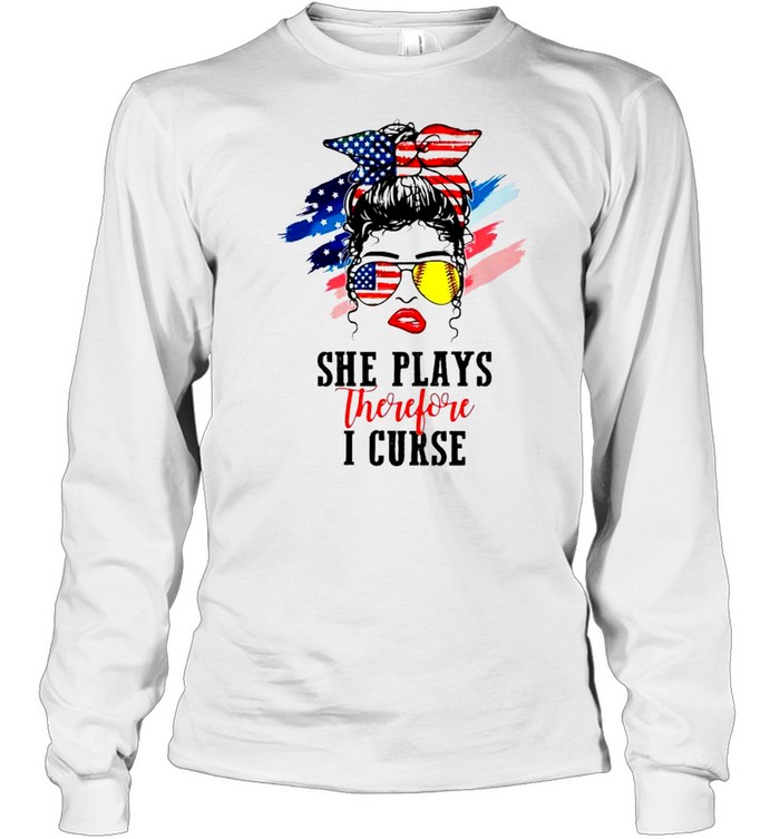 Softball girl she play therefore I curse 4th of July shirt Long Sleeved T-shirt