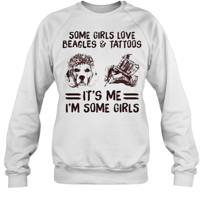 Some Girls Love Beagles And Tattoos It’s Me I’m Some Girls Unisex Sweatshirt