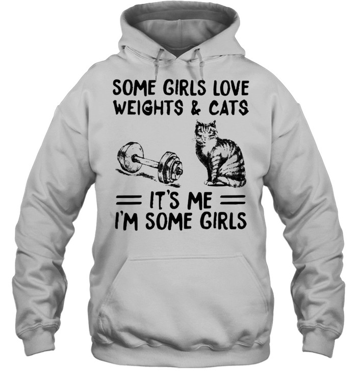 Some girls love weights and cats its me im some girls shirt Unisex Hoodie