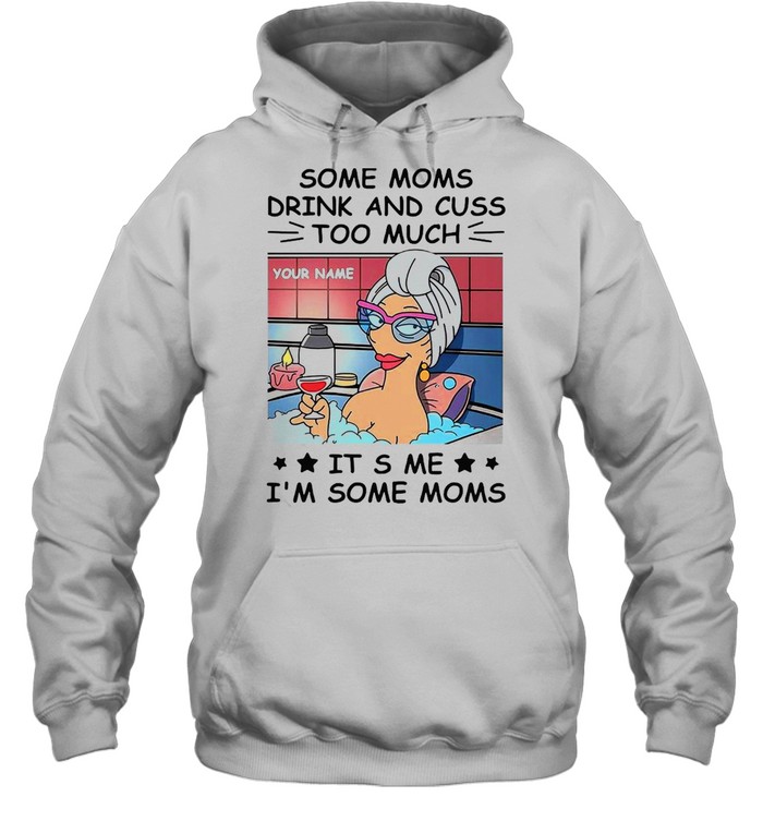 Some Moms Drink And Cuss Too Much It’s Me I’m Some Moms T-shirt Unisex Hoodie