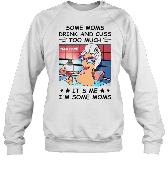 Some Moms Drink And Cuss Too Much It’s Me I’m Some Moms T-shirt Unisex Sweatshirt