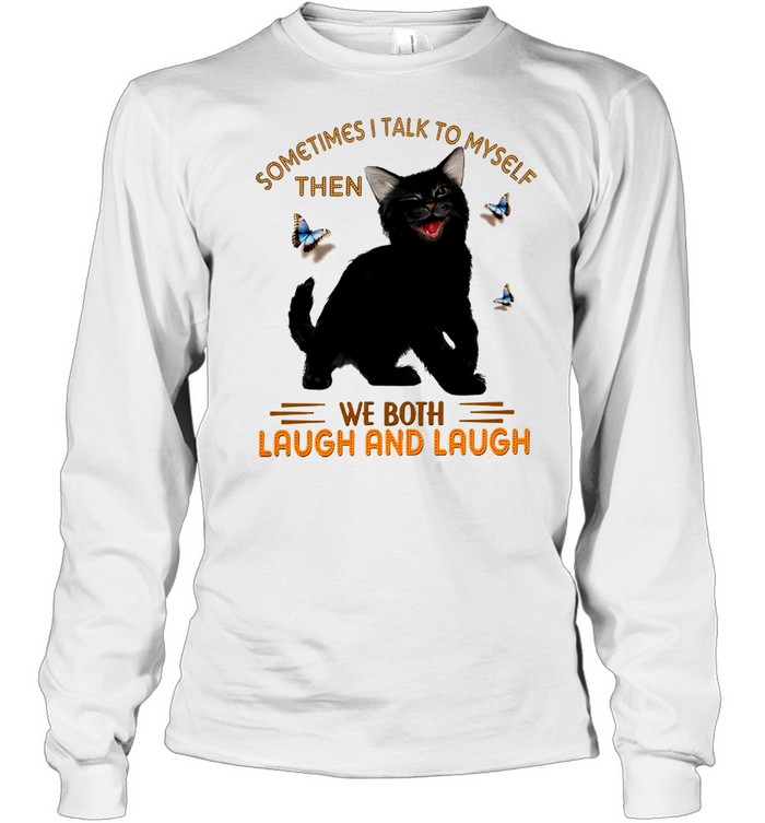 Sometimes i talk to myself then we both laugh and laugh shirt Long Sleeved T-shirt