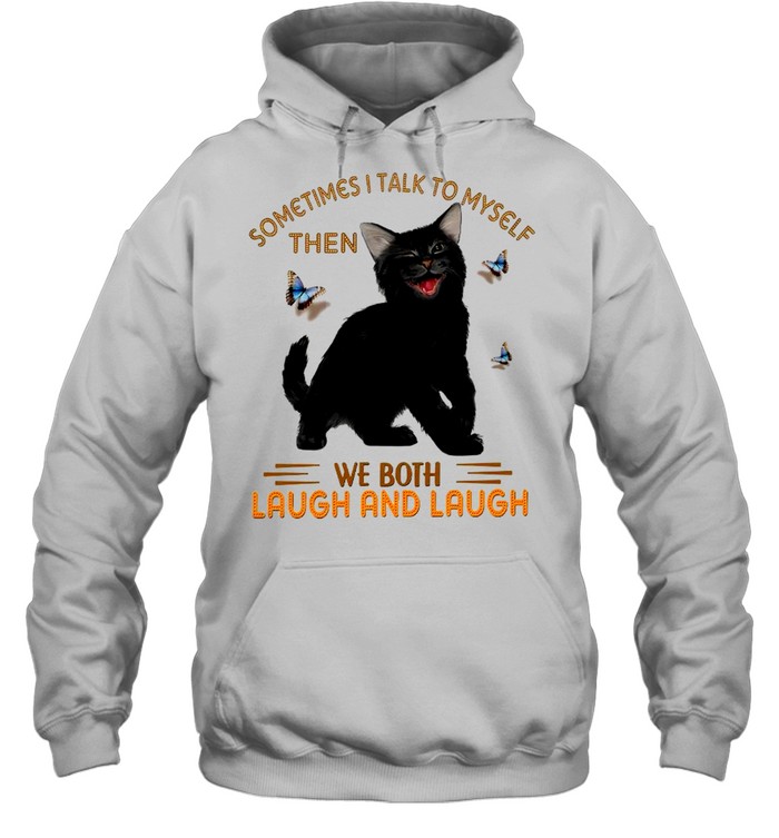 Sometimes i talk to myself then we both laugh and laugh shirt Unisex Hoodie