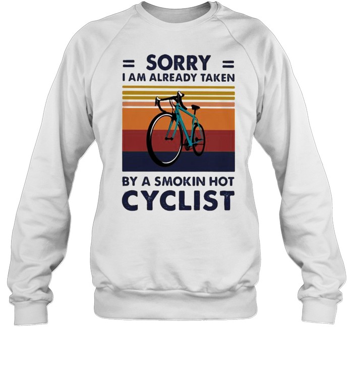 Sorry i am already taken by a smokin hot cyclist vintage shirt Unisex Sweatshirt