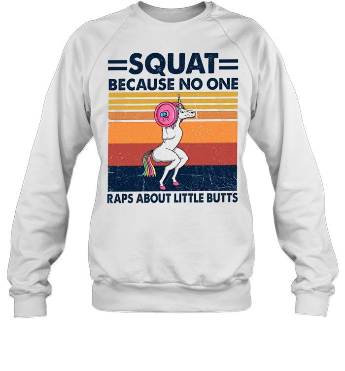 Squat because no one raps about little butts shirt Unisex Sweatshirt