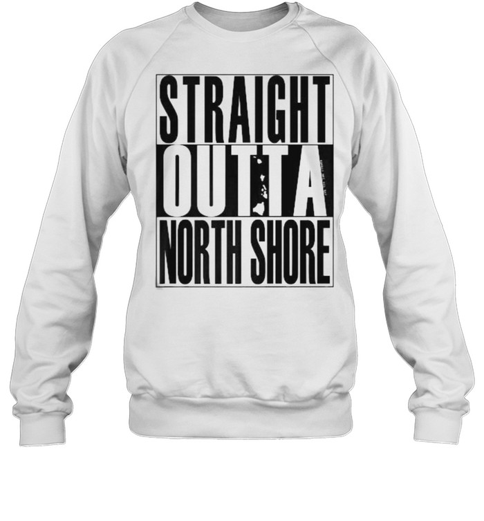 Straight Outta North Shore T- Unisex Sweatshirt