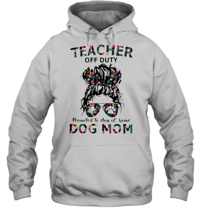 Teacher off duty promoted to stay at home dog mom shirt Unisex Hoodie