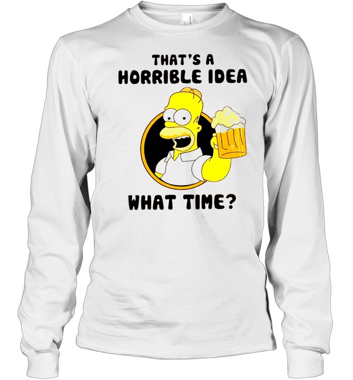 That’s a horrible idea what time shirt Long Sleeved T-shirt