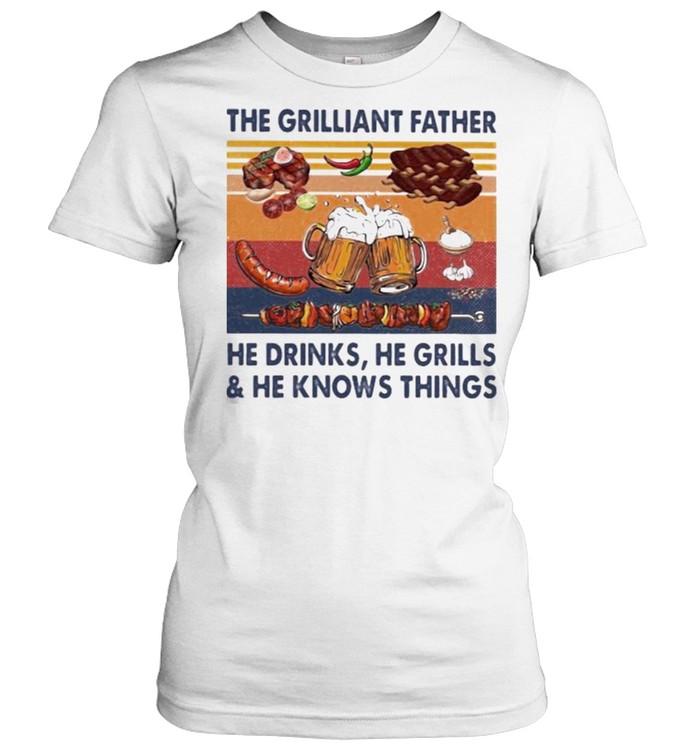 The grilliant father he drinks he grills he knows things BBQ Beer vintage shirt Classic Women's T-shirt