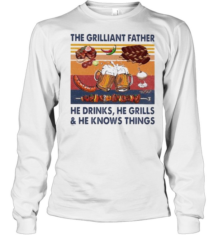 The grilliant father he drinks he grills he knows things BBQ Beer vintage shirt Long Sleeved T-shirt