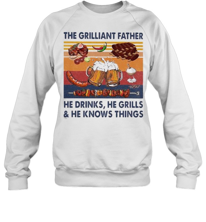 The grilliant father he drinks he grills he knows things BBQ Beer vintage shirt Unisex Sweatshirt