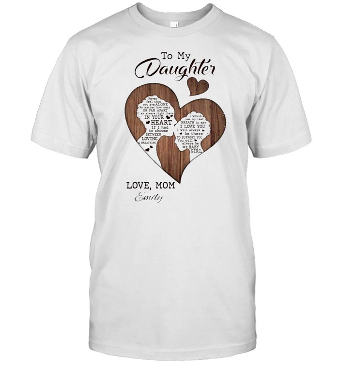 To My Daughter Never Feel That You Are Alone Love Mom Emily shirt Classic Men's T-shirt