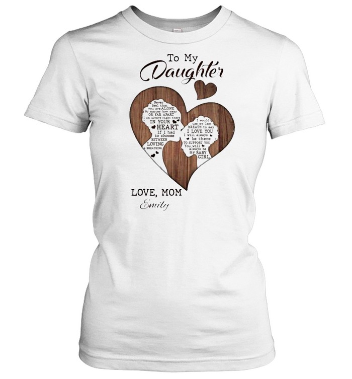 To My Daughter Never Feel That You Are Alone Love Mom Emily shirt Classic Women's T-shirt
