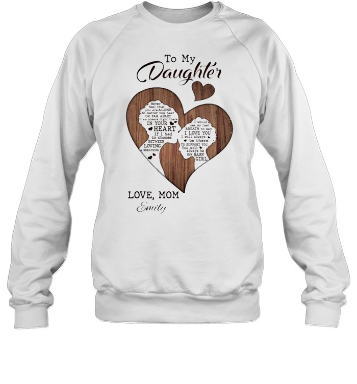 To My Daughter Never Feel That You Are Alone Love Mom Emily shirt Unisex Sweatshirt