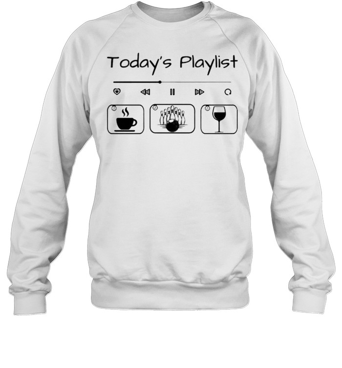 Todays playlist coffee bowling wine shirt Unisex Sweatshirt