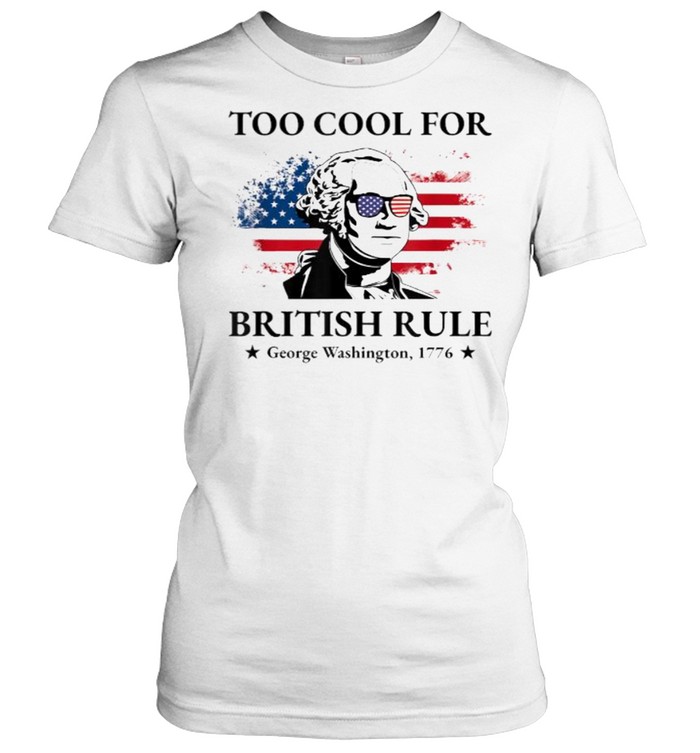 Too Cool For British Rule American Flag 4th of July Patriot T- Classic Women's T-shirt